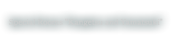 特別室 観月・山月 Special Rooms Kangetsu and Yamatsuki